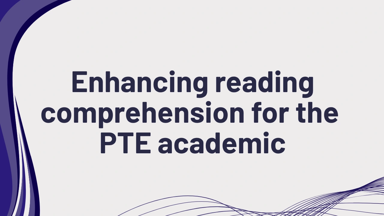 Enhancing reading comprehension for the PTE academic