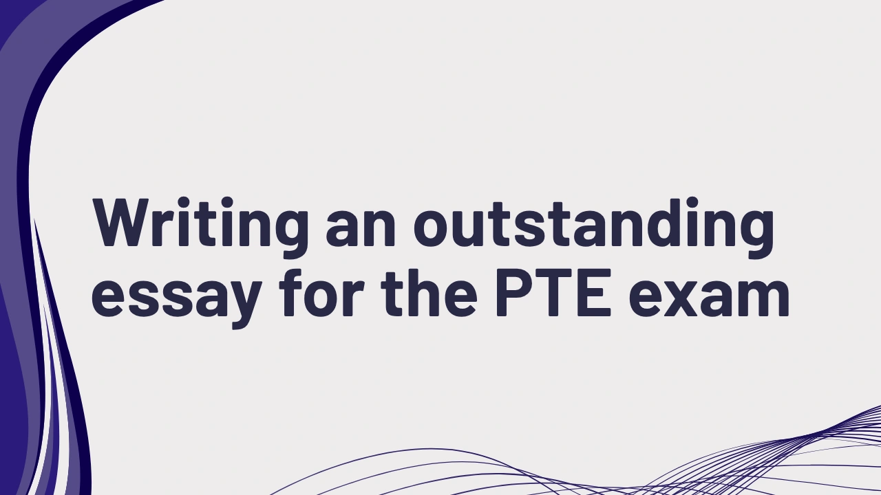 Writing an outstanding essay for the PTE exam